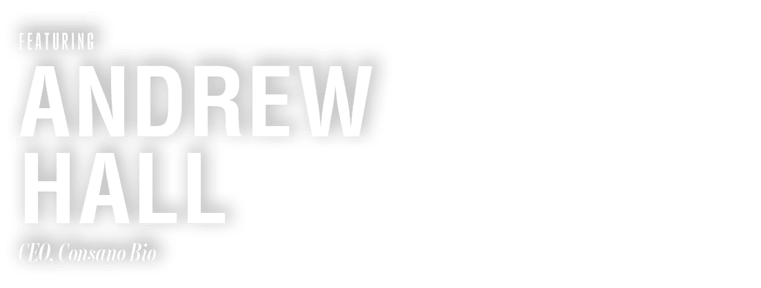 FEATURING Andrew Hall CEO, Consano Bio